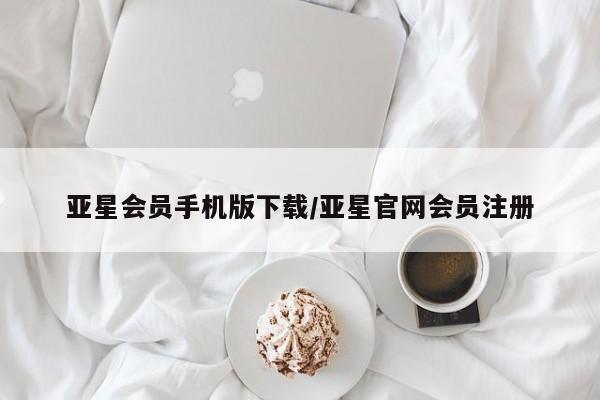 亚星会员平台 亚星网址亚星会员手机版下载/亚星官网会员注册