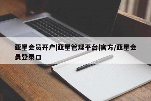 亚星会员平台 亚星网址亚星会员开户|亚星管理平台|官方/亚星会员登录口